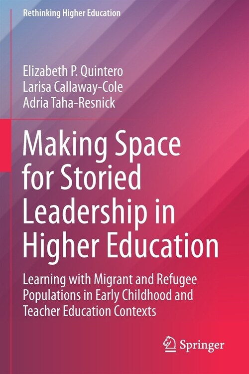 Making Space for Storied Leadership in Higher Education: Learning with Migrant and Refugee Populations in Early Childhood and Teacher Education Contex (Paperback)