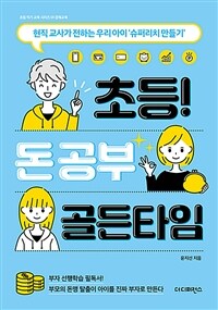 초등! 돈 공부 골든타임 :현직 교사가 전하는 우리 아이 '슈퍼리치 만들기' 