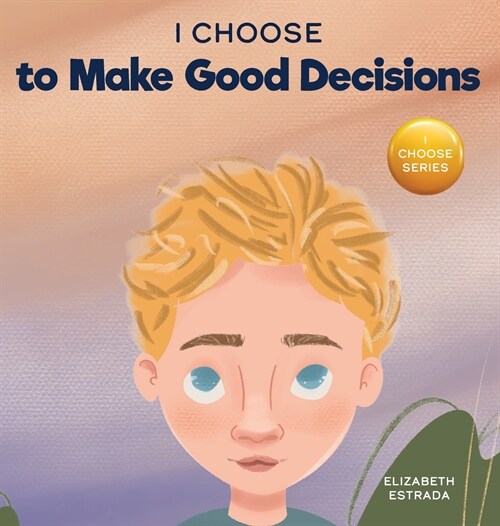 I Choose to Make Good Decisions: A Rhyming Picture Book About Making Good Decisions (Hardcover)