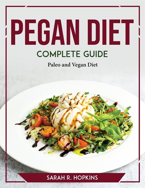 Pegan Diet Complete Guide: Paleo and Vegan Diet (Paperback)