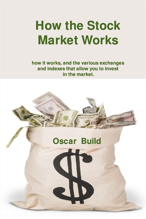 How the Stock Market Works: how it works, and the various exchanges and indexes that allow you to invest in the market. (Paperback)