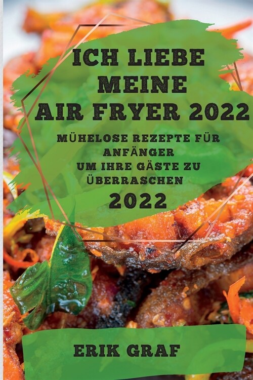 Ich Liebe Meine Air Fryer 2022: M?elose Rezepte F? Anf?ger Um Ihre G?te Zu ?erraschen (Paperback)