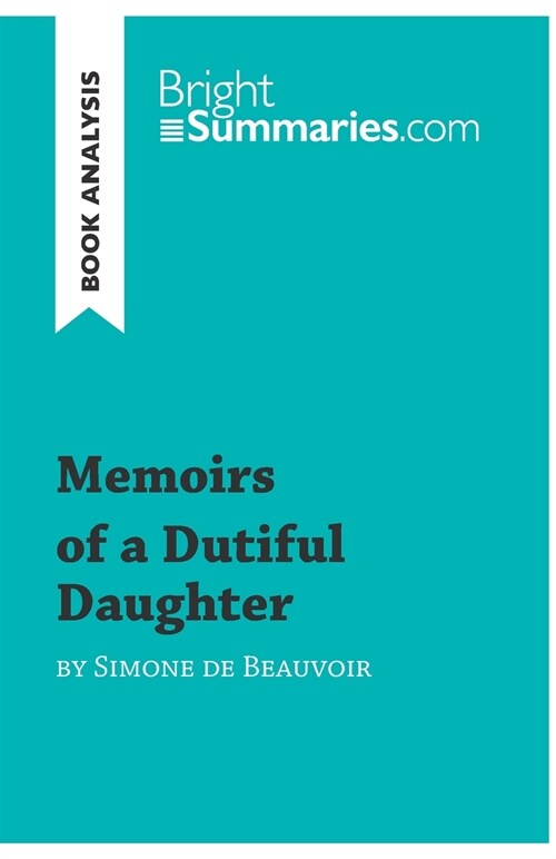 Memoirs of a Dutiful Daughter by Simone de Beauvoir (Book Analysis): Detailed Summary, Analysis and Reading Guide (Paperback)