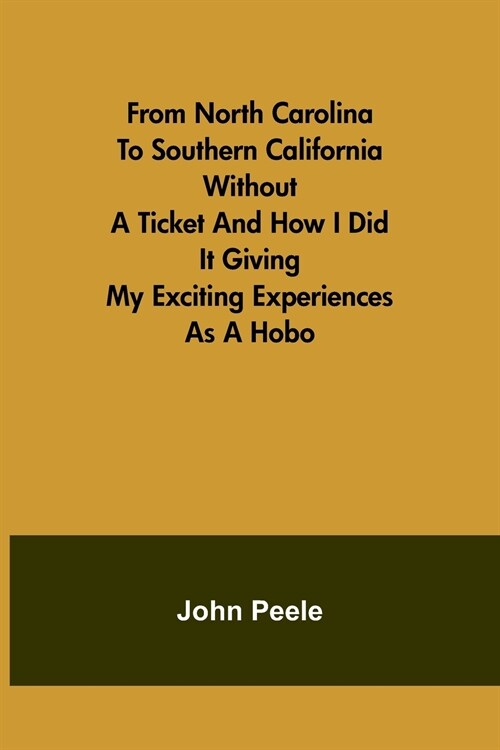 From North Carolina to Southern California Without a Ticket and How I Did It Giving my Exciting Experiences as a Hobo (Paperback)