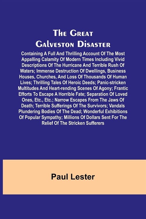 The Great Galveston Disaster; Containing a Full and Thrilling Account of the Most Appalling Calamity of Modern Times Including Vivid Descriptions of t (Paperback)