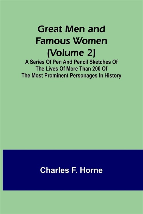 Great Men and Famous Women (Volume 2); A series of pen and pencil sketches of the lives of more than 200 of the most prominent personages in History (Paperback)