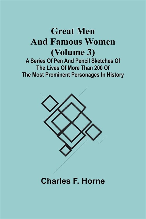Great Men and Famous Women (Volume 3); A series of pen and pencil sketches of the lives of more than 200 of the most prominent personages in History (Paperback)