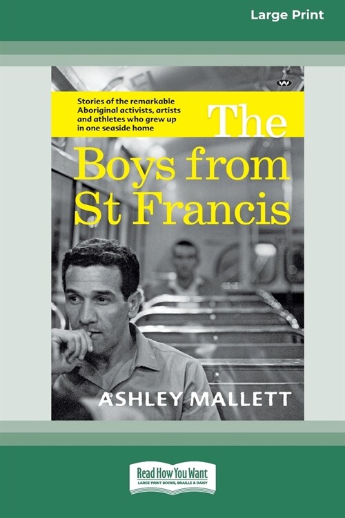 The Boys from St Francis: Stories of the remarkable Aboriginal activists, artists and athletes who grew up in one seaside home [16pt Large Print (Paperback)