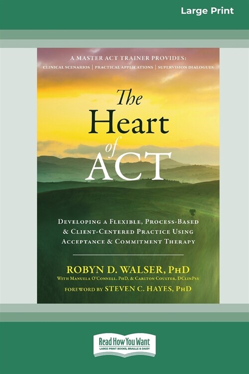 The Heart of ACT: Developing a Flexible, Process-Based, and Client-Centered Practice Using Acceptance and Commitment Therapy [16pt Large (Paperback)