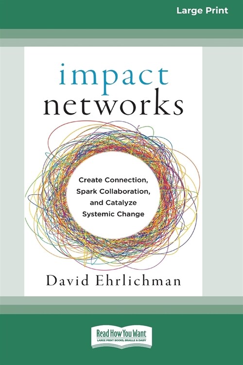 Impact Networks: Creating Connection, Sparking Collaboration, and Catalyzing Systemic Change [16pt Large Print Edition] (Paperback)