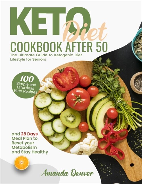 Keto Diet Cookbook After 50: The Ultimate Guide to Ketogenic Diet Lifestyle for Seniors. 100 Simple and Effortless Keto Recipes and 28 Days Meal Pl (Paperback)