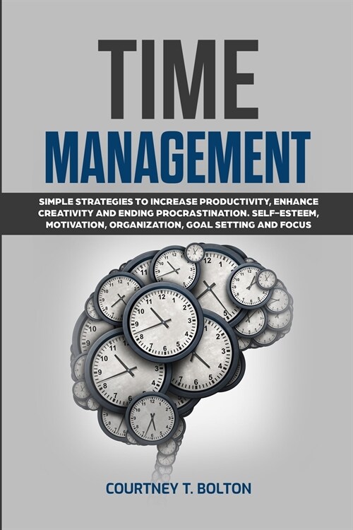 Time Management: Simple Strategies to Increase Productivity, Enhance Creativity and Ending Procrastination. Self-Esteem, Motivation, Or (Paperback)