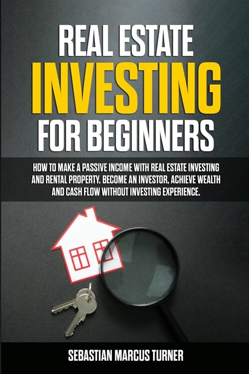 Real Estate Investing for Beginners: How to Make a Passive Income with Real Estate Investing and Rental Property. Become an Investor, Achieve Wealth a (Paperback)