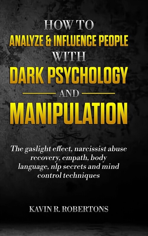 How to Analyze & Influence People with Dark Psychology and Manipulation: The Gaslight Effect, Narcissist Abuse Recovery, Empath, Body Language, NLP Se (Hardcover)