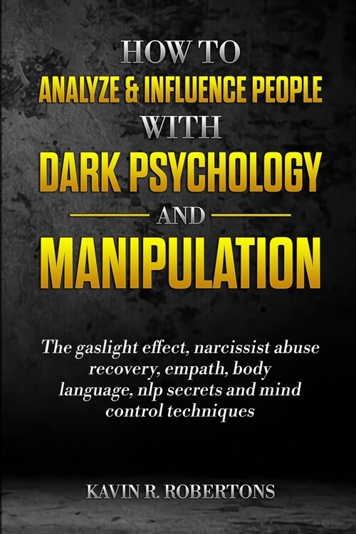 How to Analyze & Influence People with Dark Psychology and Manipulation: The Gaslight Effect, Narcissist Abuse Recovery, Empath, Body Language, NLP Se (Paperback)