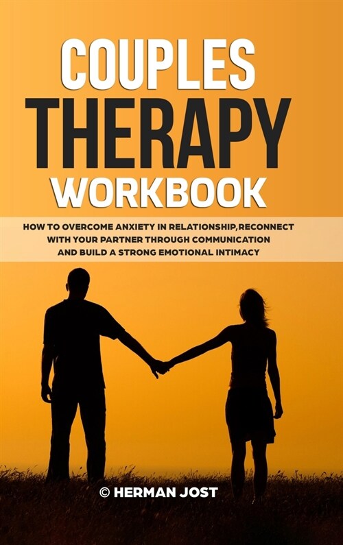 Couples Therapy Workbook: How to Overcome Anxiety in Relationship, Reconnect with Your Partner Through Communication and Build a Strong Emotiona (Hardcover)