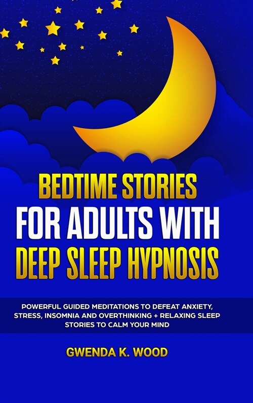 Bedtime Stories for Adults with Deep Sleep Hypnosis: Powerful Guided Meditations to Defeat Anxiety, Stress, Insomnia and Overthinking + Relaxing Sleep (Hardcover)