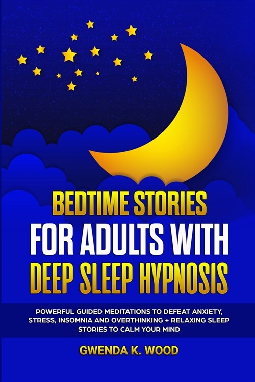 Bedtime Stories for Adults with Deep Sleep Hypnosis: Powerful Guided Meditations to Defeat Anxiety, Stress, Insomnia and Overthinking + Relaxing Sleep (Paperback)