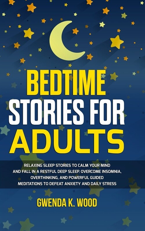 Bedtime Stories for Adults: Relaxing Sleep Stories to Calm Your Mind and Fall In A Restful Deep Sleep. Overcome Insomnia, Overthinking, and Powerf (Hardcover)
