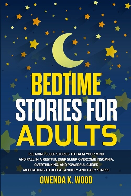 Bedtime Stories for Adults: Relaxing Sleep Stories to Calm Your Mind and Fall In A Restful Deep Sleep. Overcome Insomnia, Overthinking, and Powerf (Paperback)