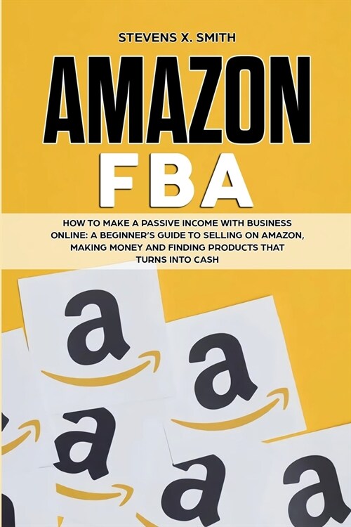 Amazon FBA: How to Make a Passive Income with Business Online - A Beginners Guide to Selling on Amazon, Making Money and Finding (Paperback)