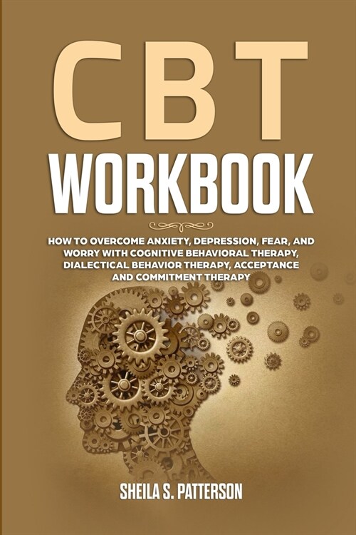 CBT Workbook: How to Overcome Anxiety, Depression, Fear, and Worry with Cognitive Behavioral Therapy (CBT), Dialectical Behavior The (Paperback)