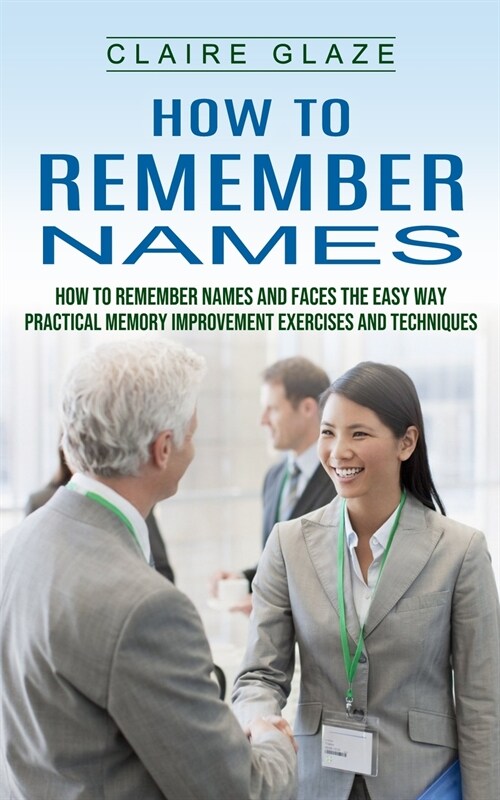 How to Remember Names: How to Remember Names and Faces the Easy Way (Practical Memory Improvement Exercises and Techniques) (Paperback)