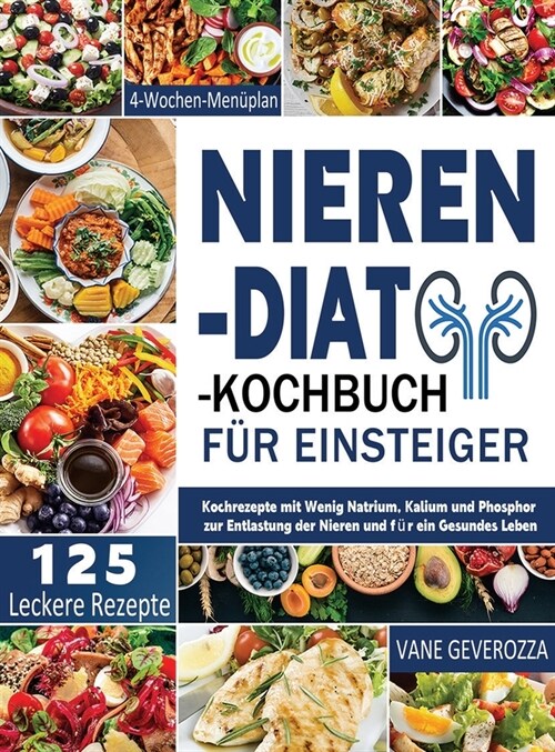 Nieren-Di?-Kochbuch f? Einsteiger: Kochrezepte mit Wenig Natrium, Kalium und Phosphor zur Entlastung der Nieren und f? ein Gesundes Leben 4-Wochen- (Hardcover)