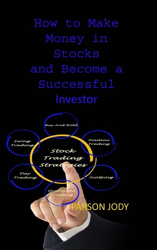 How to Make Money in Stocks and Become a Successful Investor: Learn To Trade Successfully And Build Your Knowledge Base Of The Markets (Hardcover)