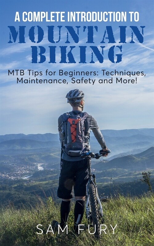 A Complete Introduction to Mountain Biking: MTB Tips for Beginners: Techniques, Maintenance, Safety and More! (Hardcover)