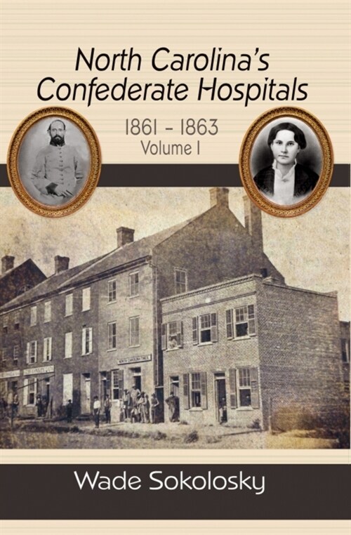 North Carolinas Confederate Hospitals, 1861-1863: Volume I (Hardcover)