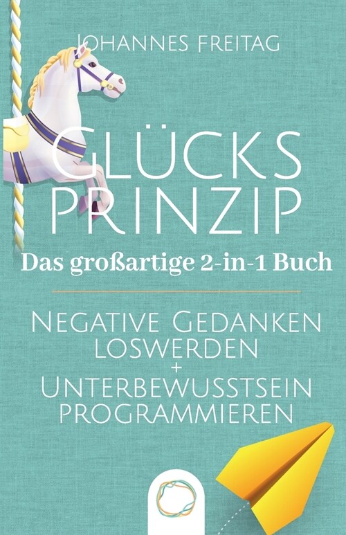 Gl?ksprinzip - Das gro?rtige 2-in-1 Buch: Negative Gedanken loswerden + Unterbewusstsein programmieren (Paperback)