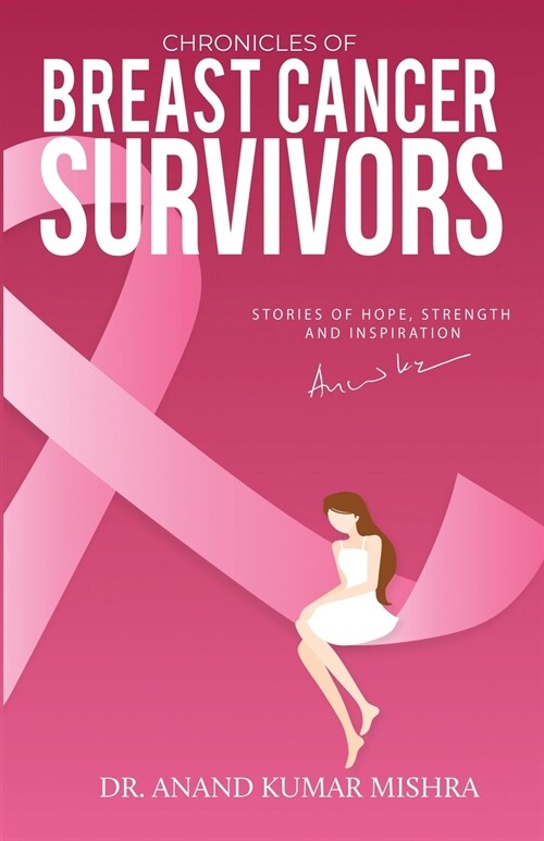 Chronicles Of Breast Cancer Survivors: Stories of Hope, Strength and Inspiration (Paperback)