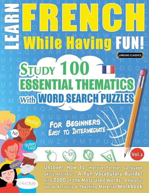 Learn French While Having Fun! - For Beginners: EASY TO INTERMEDIATE - STUDY 100 ESSENTIAL THEMATICS WITH WORD SEARCH PUZZLES - VOL.1 - Uncover How to (Paperback)