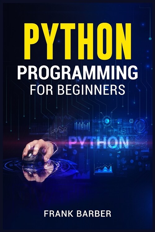 Python Programming for Beginners: Discover the Basics of One of the Worlds Most Widely Used and Accessible Programming Languages. Fast-Track Your Pyt (Paperback)