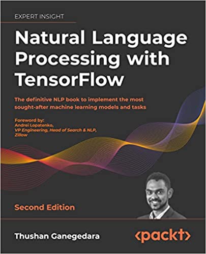 Natural Language Processing with TensorFlow - Second Edition: The definitive NLP book to implement the most sought-after machine learning models and t (Paperback, 2)