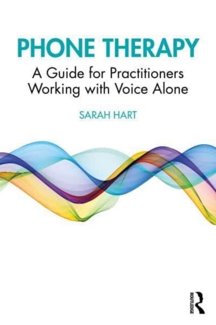 Phone Therapy : A Guide for Practitioners Working with Voice Alone (Hardcover)