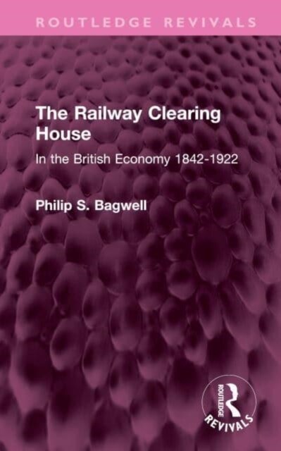 The Railway Clearing House : In the British Economy 1842-1922 (Hardcover)