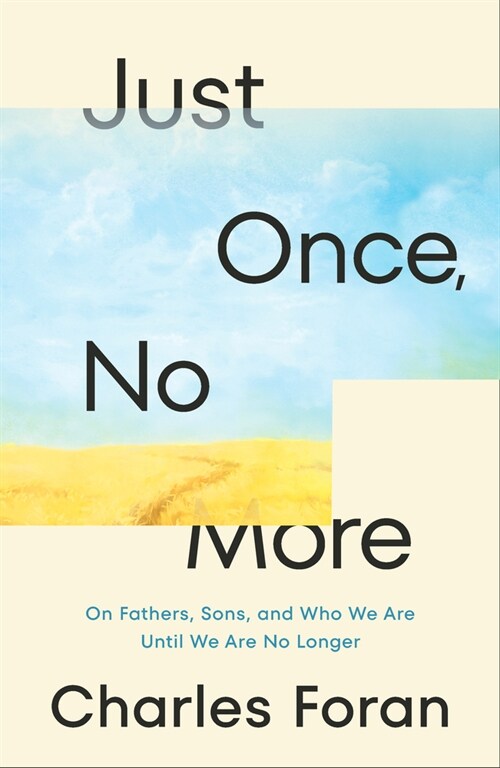 Just Once, No More: On Fathers, Sons, and Who We Are Until We Are No Longer (Hardcover)