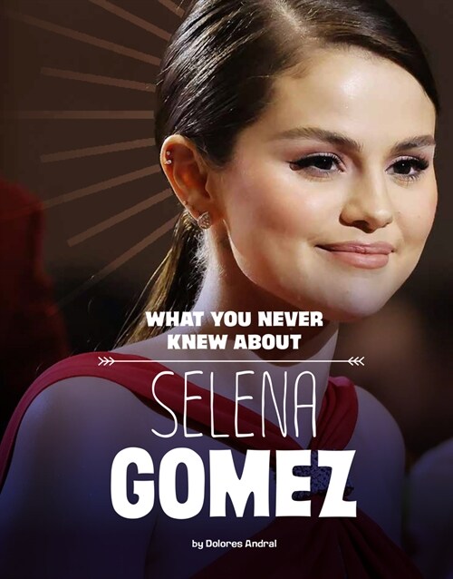 What You Never Knew about Selena Gomez (Hardcover)