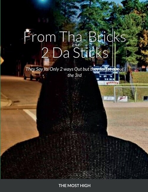 From Tha Bricks 2 Da Sticks: They Say Its Only 2 ways Out but they forgot about the 3rd (Paperback)