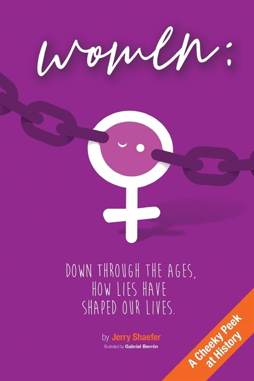 Women: Down Through the Ages, How Lies Have Shaped Our Lives (Paperback)