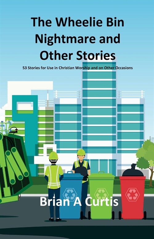 The Wheelie Bin Nightmare and Other Stories: 53 Stories for Use in Christian Worship and on Other Occasions (Paperback)