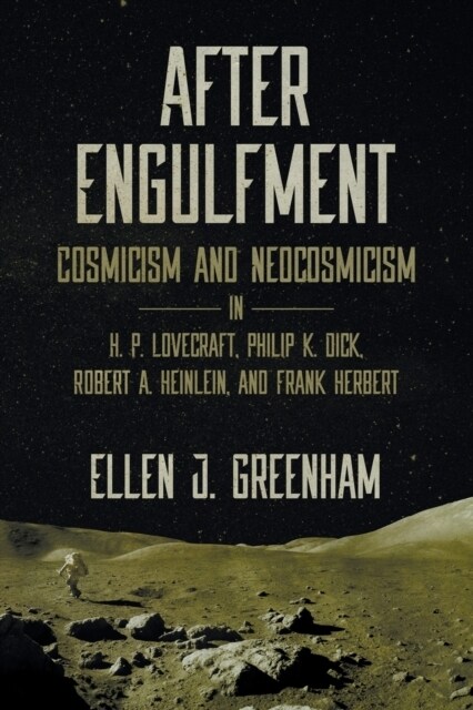 After Engulfment: Cosmicism and Neocosmicism in H. P. Lovecraft, Philip K. Dick, Robert A. Heinlein, and Frank Herbert (Paperback)