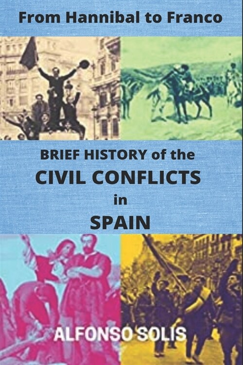 From Hannibal to Franco: BRIEF HISTORY of the CIVIL CONFLICTS in SPAIN: (Spanish History) (Paperback)