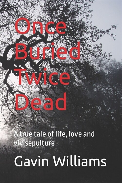 Once Buried Twice Dead: A true tale of life, love and vivisepulture (Paperback)