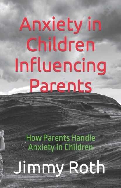 Anxiety in Children Influencing Parents: How Parents Handle Anxiety in Children (Paperback)