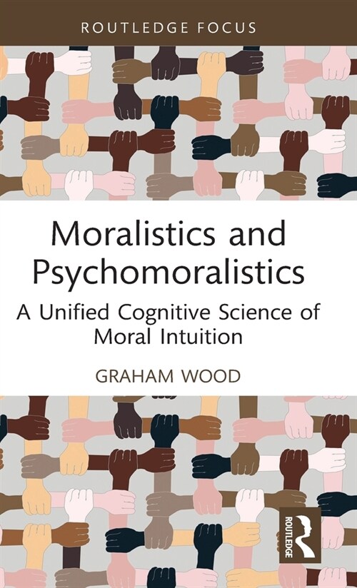 Moralistics and Psychomoralistics : A Unified Cognitive Science of Moral Intuition (Hardcover)