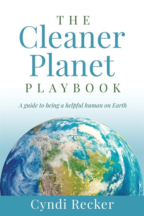 The Cleaner Planet Playbook: A guide to being a helpful human on Earth (Paperback)