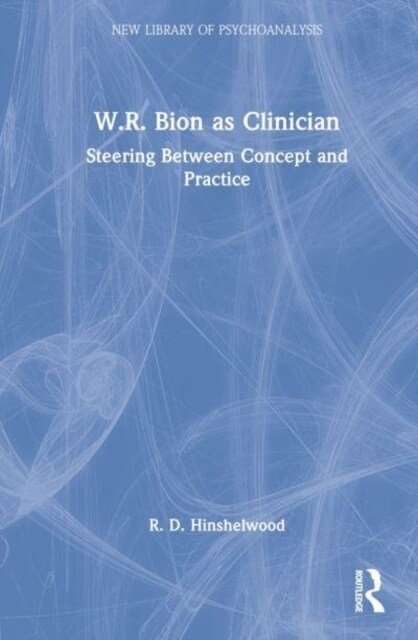 W.R. Bion as Clinician : Steering Between Concept and Practice (Hardcover)